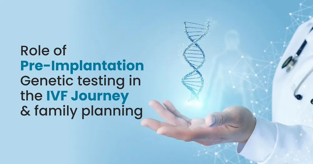 Role of Preimplantation Genetic testing in the IVF Journey and family planning